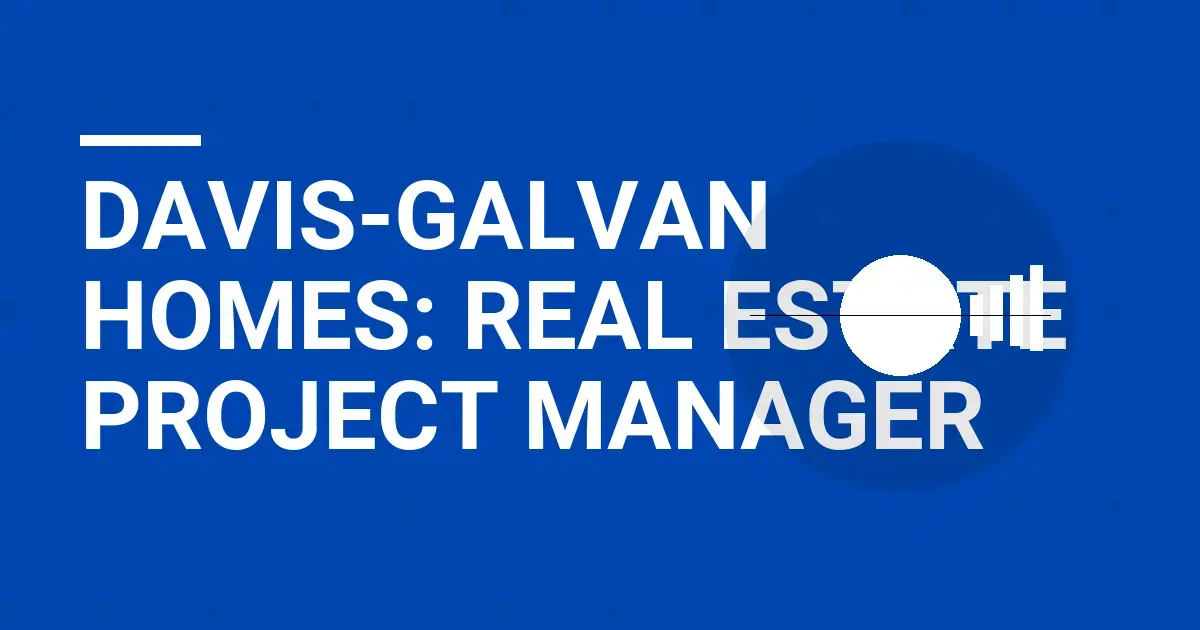 Davis-Galvan Homes: Real Estate Project Manager