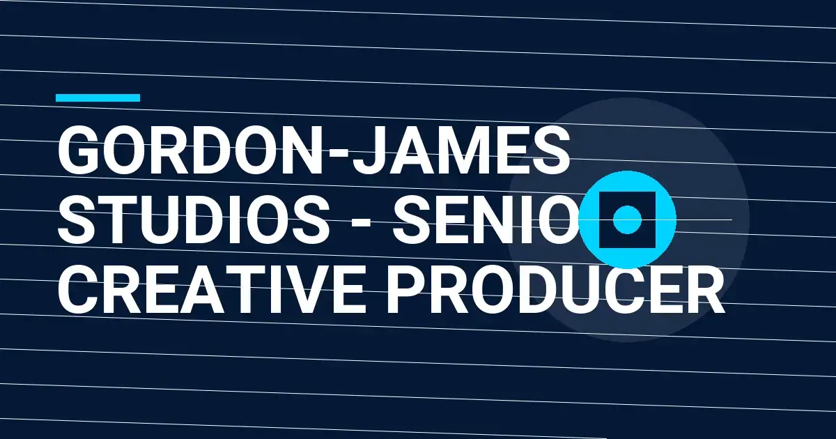 Gordon-James Studios - Senior Creative Producer