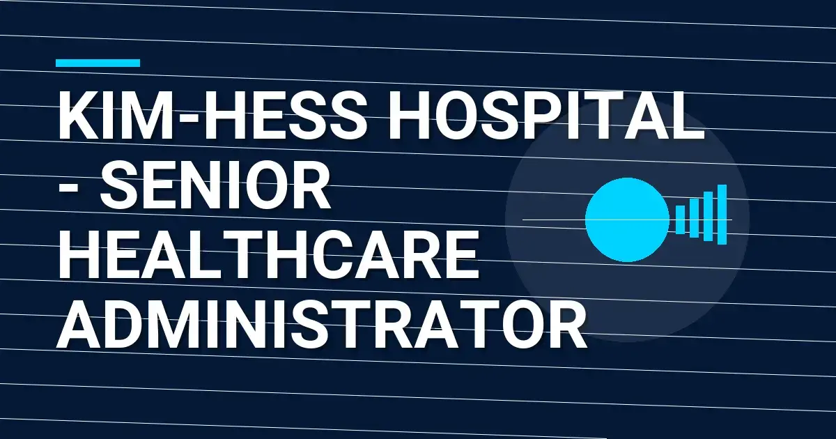 Kim-Hess Hospital - Senior Healthcare Administrator