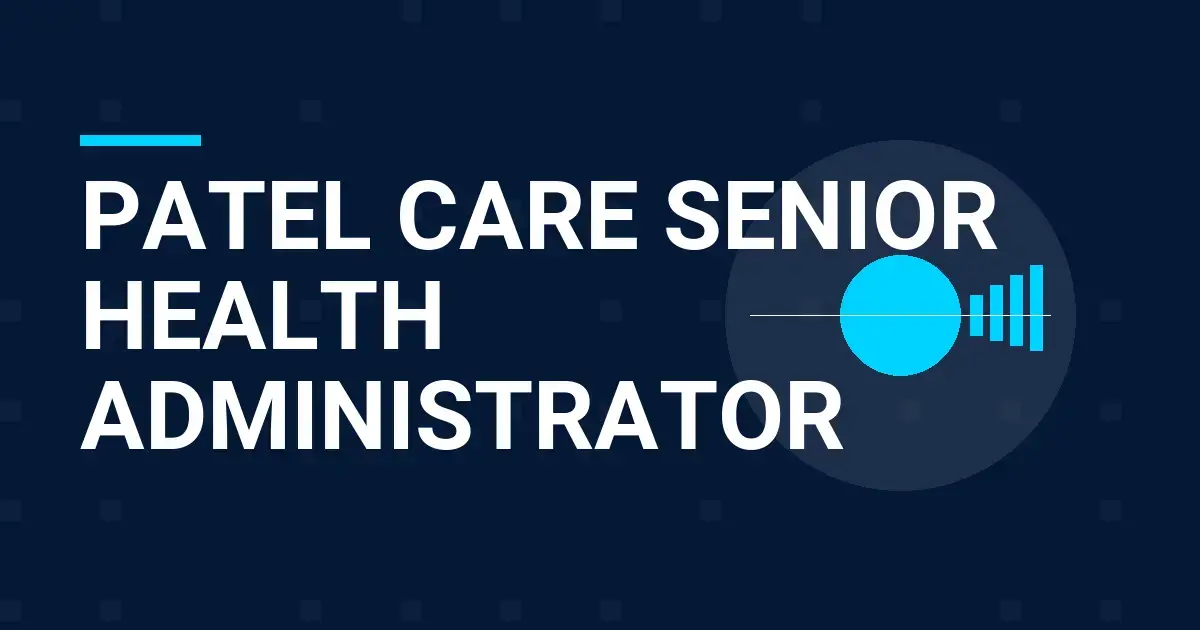 Patel Care Senior Health Administrator