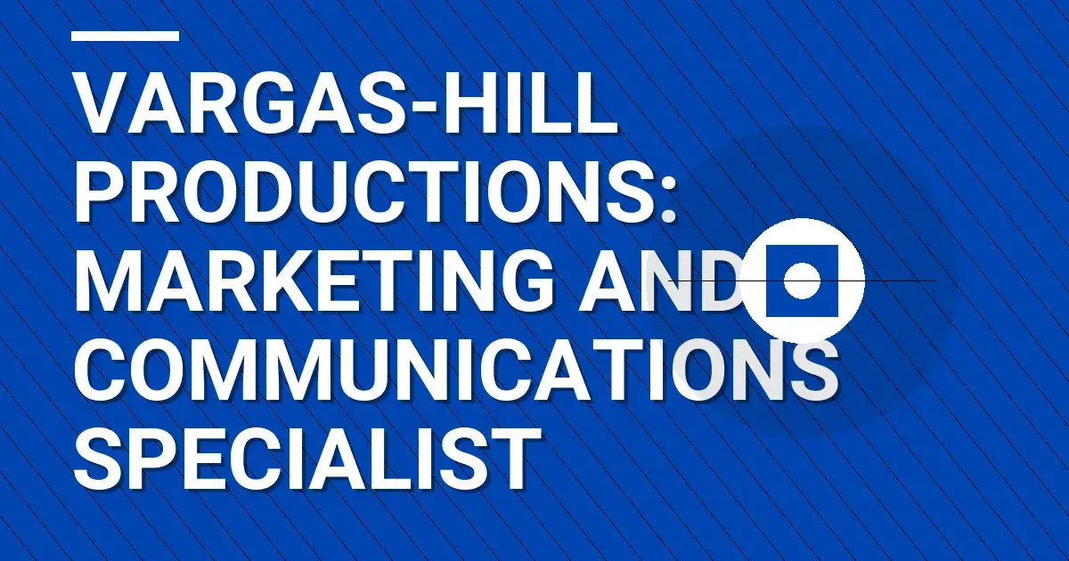 Vargas-Hill Productions: Marketing and Communications Specialist
