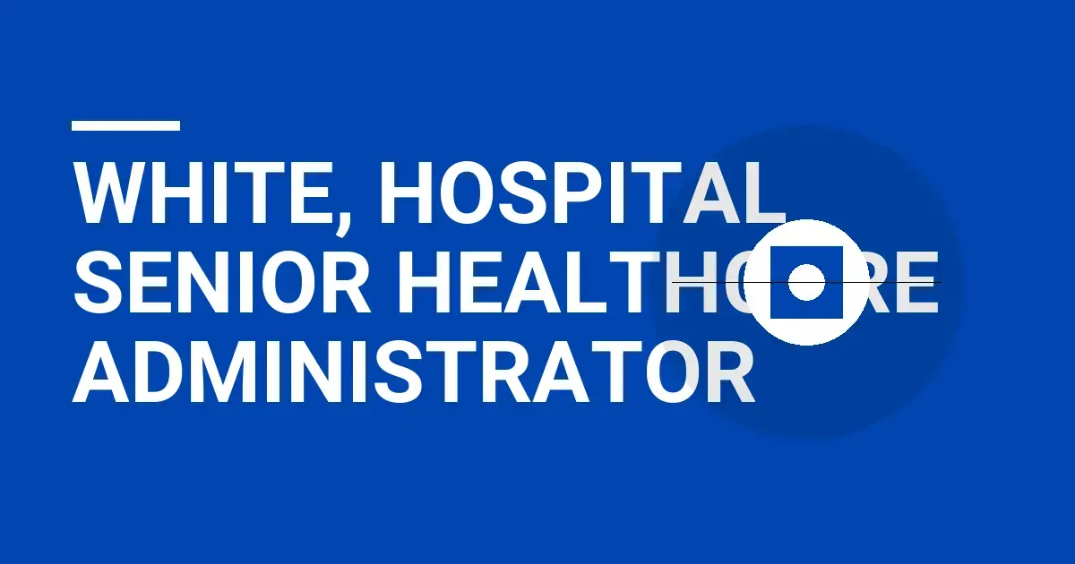 White, Hospital Senior Healthcare Administrator